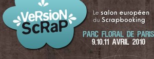 Post image for Salon Version Scrap – du 9 au 11 avril 2010 au Parc Floral de Paris